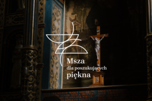 Czerwcowa „Msza dla poszukujących piękna”